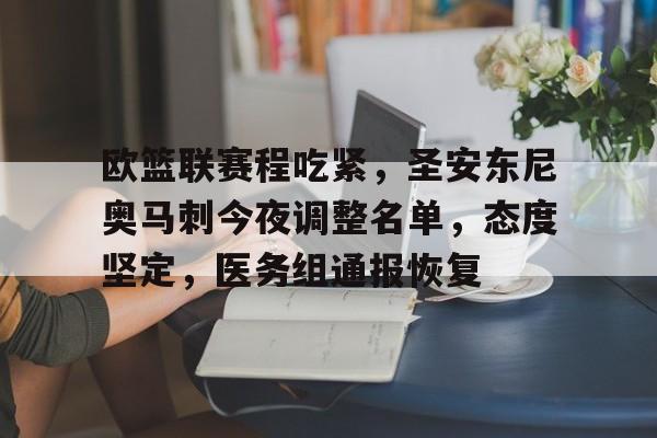 包含欧篮联赛程吃紧，圣安东尼奥马刺今夜调整名单，态度坚定，医务组通报恢复的词条